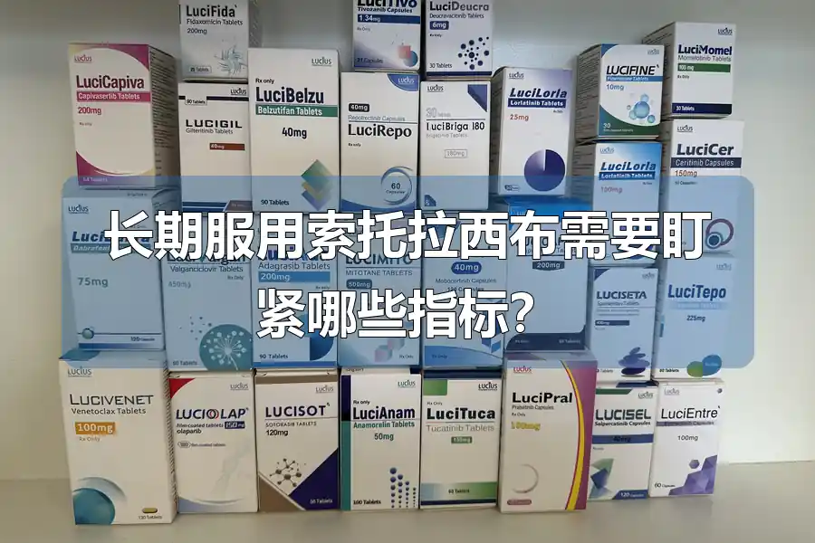 长期服用索托拉西布需要盯紧哪些指标?